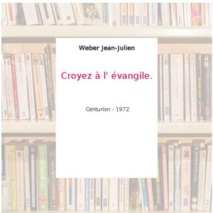 Croyez à l' évangile. - Weber Jean-Julien