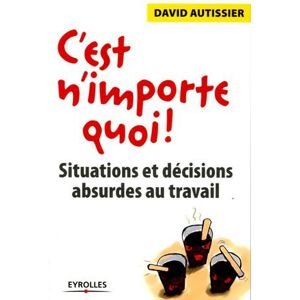 C'est n'importe quoi ! Situations et décisions absurdes au travail - Publicité