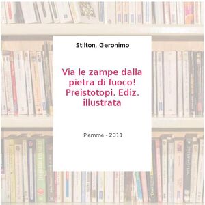 Le zampe dalla pietra di fuoco! Preistotopi. Ediz. illustrata - Stilton, Geronimo