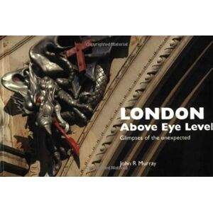 Murray, John R. London Above Eye Level: Glimpses Of The Unexpected