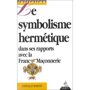 Le Symbolisme Hermétique Dans Ses Rapports Avec L'Alchimie Et La Franc-Maçonnerie (Initiation)