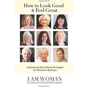 Various How To Look Good And Feel Great: Inspirational Short Stories And Insights For Women In Business: Inspirational Short Stories & Insights For Women In Business (Aspire Business Growth Series, Band 2) - Publicité