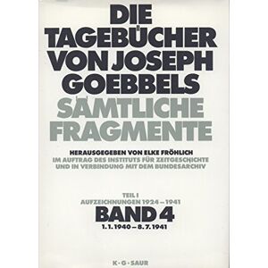 Joseph Goebbels 1. 1. 1940 - 8. 7. 1941: Aus: Die Tagebücher Von Joseph Goebbels : Sämtliche Fragmente, Bd. 4