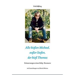 Dirk Böhling Alle Hießen Michael, Außer Stefan Der Hieß Thomas: Erinnerungen Eines Baby-Boomers