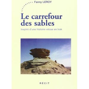 Le Carrefour Des Sables : Inspiré D'Une Histoire Vécue En Irak