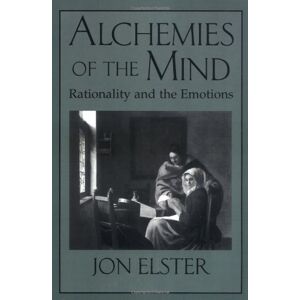 Alchemies Of The Mind: Rationality And The Emotions