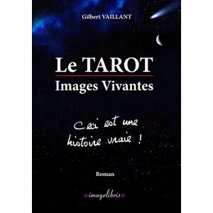 Gilbert VAILLANT Le Tarot Images Vivantes - Ceci Est Une Histoire Vraie !