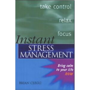 Instant Stress Management: Bring Calm To Your Life Now (Instant Series)