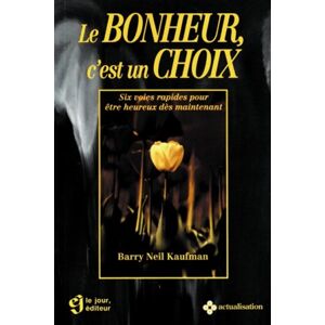 Le Bonheur, C'Est Un Choix : Six Voies Rapides Pour Être Heureux Dès Maintenant