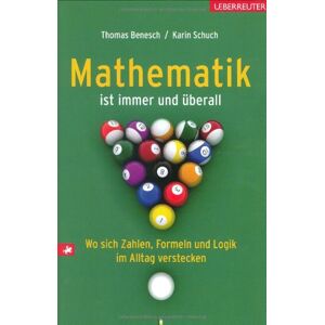 Thomas Benesch Mathematik Ist Immer Und Überall: Wo Sich Zahlen, Formeln Und Logik Im Alltag Verstecken