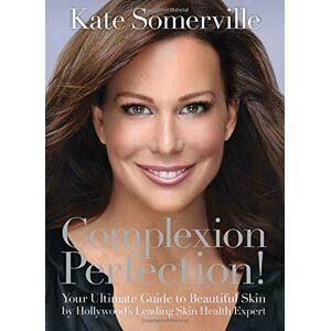 Complexion Perfection!: Your Ultimate Guide To Beautiful Skin By Hollywood'S Leading Skin Health Expert