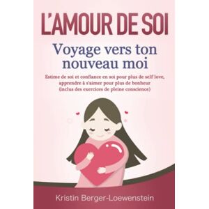 Kristin Berger-Loewenstein L’amour De Soi – Voyage Vers Ton Nouveau Moi: Estime De Soi Et Confiance En Soi Pour Plus De Self Love, Apprendre À S’aimer Pour Plus De Bonheur (Inclus Des Exercices De Pleine Conscience) - Publicité