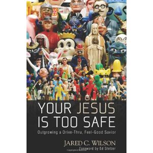 Jared Wilson Your Jesus Is Too Safe: Outgrowing A Drive-Thru, Feel Good Savior - Publicité