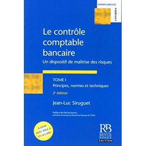 Jean-Luc Siruguet Le Contrôle Comptable Bancaire : Un Dispositif De Maîtrise Des Risques Tome 1, Principes, Normes Et Techniques