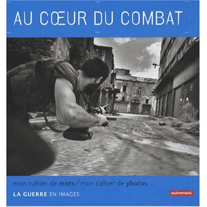 Au Coeur Du Combat : La Guerre En Images