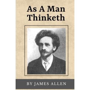 As A Man Thinketh (Annotated): Original Text From 1902