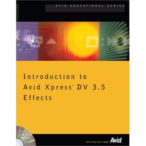 Introduction To Avid Xpress Dv 3.5 Effects, W. Cd-Rom (Avid Educational Series)