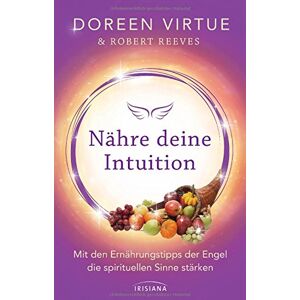 Nähre Deine Intuition: Mit Den Ernährungstipps Der Engel Die Spirituellen Sinne Stärken