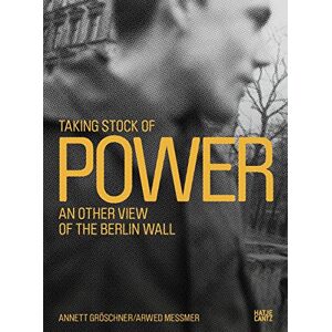 Arwed Messmer Inventarisierung Der Macht / Taking Stock Of Power: Die Berliner Mauer Aus Anderer Sicht/an Other View Of The Berlin Wall