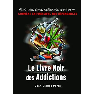 Le Livre Noir Des Addictions : Alcool, Tabac, Drogue, Médicaments,