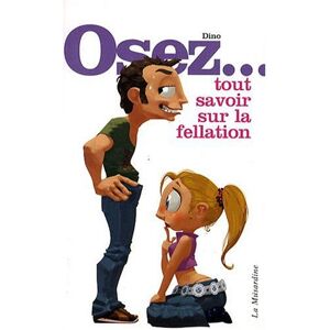 Osez... Tout Savoir Sur La Fellation