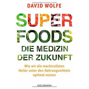 Superfoods - Die Medizin Der Zukunft: Wie Wir Die Machtvollsten Heiler Unter Den Nahrungsmitteln Optimal Nutzen