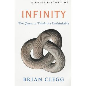 Brief History Of Infinity: The Quest To Think The Unthinkable (A Brief History Of)