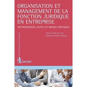 Charlotte Karila-Vaillant Organisation Et Management Du Juriste D'Entreprise : Méthodologies, Outils Et Bonnes Pratiques