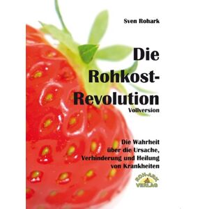 Sven Rohark Die Rohkost-Revolution: Die Wahrheit Über Ursache, Verhinderung Und Heilung Von Krankheiten - Publicité