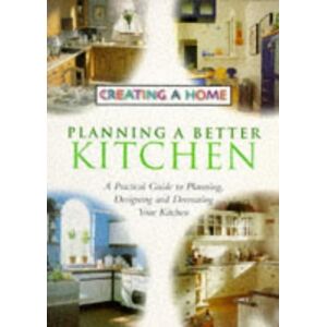 Planning A Better Kitchen (Creating A Home S.)