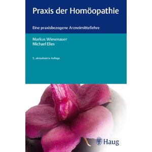 Markus Wiesenauer Praxis Der Homöopathie: Eine Praxisbezogene Arzneimittellehre