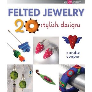 Felted Jewelry: 20 Stylish Designs (Lark Jewelry Books)