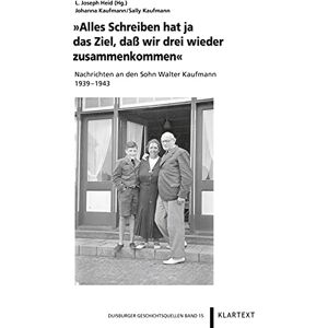 Alles Schreiben Hat Ja Das Ziel, Daß Wir Drei Wieder Zusammenkommen: Nachrichten An Den Sohn Walter Kaufmann 1939–1943