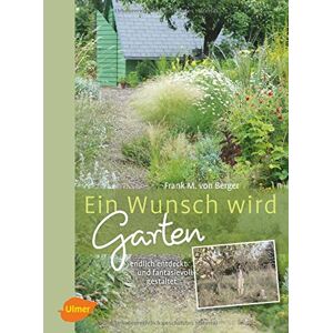 Berger, Frank M. von Ein Wunsch Wird Garten: Endlich Entdeckt Und Fantasievoll Gestaltet