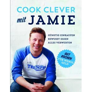 Cook Clever Mit Jamie: Günstig Einkaufen, Bewußt Essen, Alles Verwerten