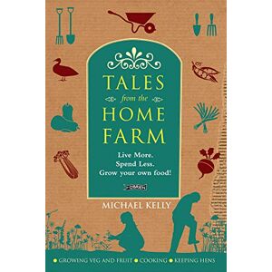 Tales From The Home Farm: Live More, Spend Less, Grow Your Own Food