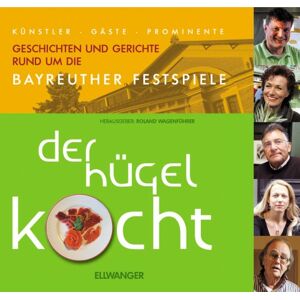 Der Hügel Kocht. Künstler, Gäste, Prominente. Geschichten Und Gerichte Rund Um Die Bayreuther Festspiele