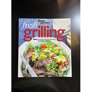 Fresh Grilling: 200 Delicious Good-For-You Seasonal Recipes (Better Homes And Gardens Cooking)