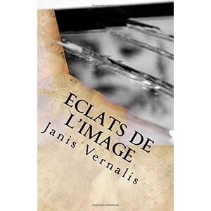 Janis Vernalis Eclats De L'Image: Roman