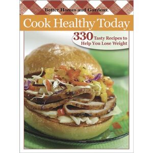 Cook Healthy Today: 330 Tasty Recipes To Help You Lose Weight (Better Homes & Gardens)