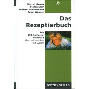 Werner Hemm Das Rezeptierbuch: Die Jso-Komplex-Heilweise, Ganzheitsmedizin Mit System