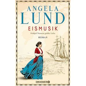 Angela Lund Eismusik: Fridtjof Nansens Größte Liebe. Roman