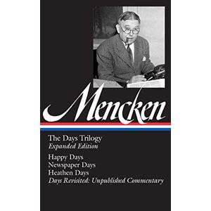Mencken, H. L. H. L. Mencken: The Days Trilogy, Expanded Edition (Loa #257): Happy Days / spaper Days / Heathen Days / Days Revisited: Unpublished Commentary (Library Of America H. L. Mencken Edition, Band 3)
