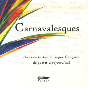 Carnavalesques: Choix De Textes De Langue Française De Poètes D'Aujourd'Hui