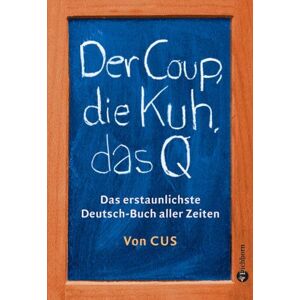 Der Coup, Die Kuh, Das Q: Das Erstaunlichste Deutsch-Buch Aller Zeiten