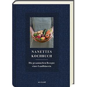 Nanettes Kochbuch: Die Gesammelten Rezepte Einer Landbäuerin - Der Nachfolger Von »nanettes Backbuch«: Die Gesammelten Rezepte Einer Landbäuerin - Kochbuch