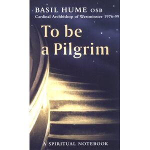 Basil Hume To Be A Pilgrim: A Spiritual Notebook