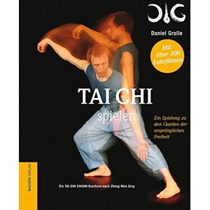 Daniel Grolle Tai Chi Spielen.: Ein Spielweg Zu Den Quellen Der Ursprünglichen Freiheit. Mit Über 200 Lehrfilmen, Ohne Dvd.