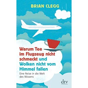 Warum Tee Im Flugzeug Nicht Schmeckt Und Wolken Nicht Vom Himmel Fallen: Eine Reise In Die Welt Des Wissens