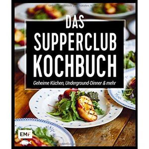 Das Supperclub-Kochbuch: Geheime Küchen, Underground-Dinner Und Mehr